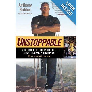 Unstoppable: From Underdog to Undefeated: How I Became a Champion: Anthony Robles, Austin Murphy: 9781592407774: Books