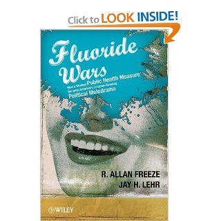 The Fluoride Wars How a Modest Public Health Measure Became America's Longest Running Political Melodrama 9780470448335 Medicine & Health Science Books @