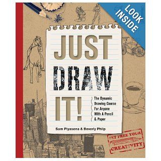 Just Draw It!: The Dynamic Drawing Course for Anyone with a Pencil and Paper: Sam Piyasena, Beverly Philp: 9780764165795: Books