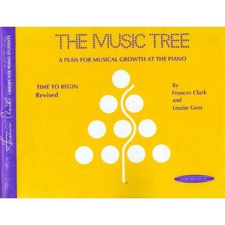 The Music Tree: A Plan for Musical Growth at the Piano : Time to Begin (Frances Clark Library for Piano Students): Frances Clark, Louise Goss: 0654979002840: Books