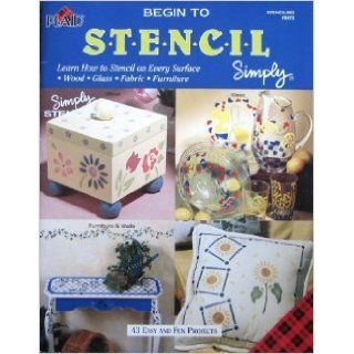 Begin to Stencil Simply (Plaid) 43 Easy and Fun Projects (Learn How to Stencil on Every Surface: Wood Glass Fabric Furnitre) Craft Book: Plaid: Books
