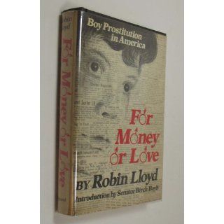 For Money or Love: Boy Prostitution in America: Robin Lloyd, Birch Bayh: 9780814907733: Books