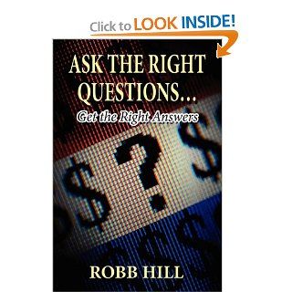 Ask the Right Questions: Get the Right Answers: Robb Hill: 9781456027995: Books