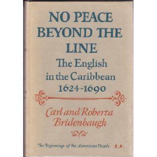 No Peace Beyond the Line: The English in the Caribbean, 1624 90 (The Beginnings of the American People, Vol. 2): Carl Bridenbaugh, Roberta Bridenbaugh: 9780195014891: Books