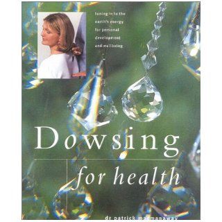 Dowsing for Health: Tuning in to the Earth's Energy for Personal Development and Well Being (New Age): Patrick MacManaway: 9780754807513: Books