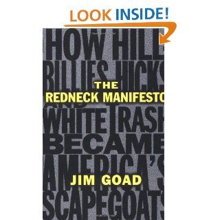 The Redneck Manifesto: How Hillbillies, Hicks, and White Trash Became America's Scapegoats: Jim Goad: 9780684838649: Books
