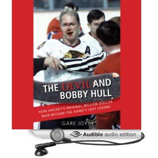 The Devil and Bobby Hull: How Hockey's Original Million Dollar Man Became the Game's Lost Legend (Audible Audio Edition): Gare Joyce, Bernard Clark: Books