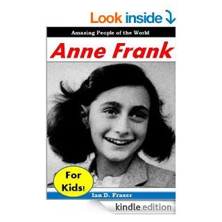 Biographies for Children: Anne Frank for Kids   The Incredible Story of a Young Girl Who Became a Symbol of the Holocaust and the Struggle Against Nazi Persecution (History Books for Children)   Kindle edition by Ian D. Fraser, Biographies for Kids / Histo