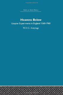 Heavens Below: Utopian Experiments in England, 1560 1960: W.H.G. Armytage: 9780415848824: Books