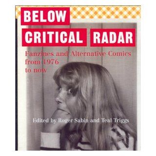 Below Critical Radar Fanzines and Alternative Comics From 1976 to Now Roger Sabin, Teal Triggs 9781899866472 Books