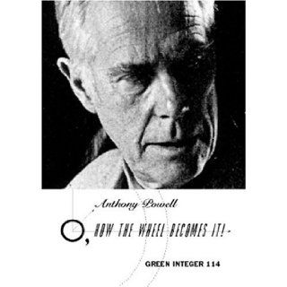 O, How the Wheel Becomes it! (Green Integer): Anthony Powell: 9781931243230: Books