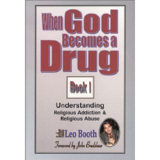 When God Becomes a Drug: Book 1; Understanding Religious addiction & religious abuse: Leo Booth, John Bradshaw: 9780962328299: Books