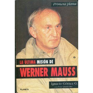 La Ultima Mision de Werner Mauss: Ignacio Gomez G.: 9789586146258: Books