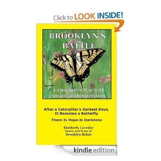Brooklyn's Battle: A Daughter's War with Anxiety and Depression:  After a Caterpillar's Darkest Days, It Becomes a Butterfly   There Is Hope in Darkness eBook: Kimberly Loveday, Brooklyn Belair: Kindle Store
