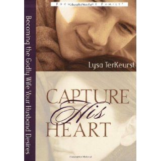 Capture His Heart: Becoming the Godly Wife Your Husband Desires: Lysa M. TerKeurst: 9780802440402: Books