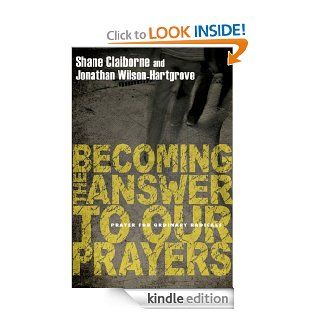 Becoming the Answer to Our Prayers: Prayer for Ordinary Radicals eBook: Shane Claiborne, Jonathan Wilson Hartgrove: Kindle Store