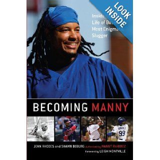 Becoming Manny: Inside the Life of Baseball's Most Enigmatic Slugger: Jean Rhodes, Shawn Boburg, Leigh Montville: 9781416577072: Books