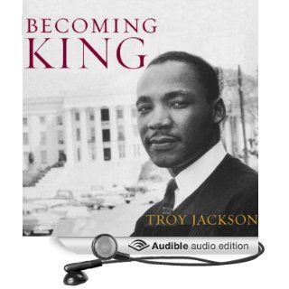 Becoming King: Martin Luther King, Jr. and the Making of a National Leader: Civil Rights and the Struggle for Black Equality in the Twentieth Century (Audible Audio Edition): Troy Jackson, Andrew L. Barnes: Books