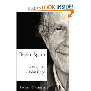 Begin Again: A Biography of John Cage: Kenneth Silverman: 9780810128309: Books