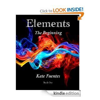 Elements The Beginning   Kindle edition by Kate Fuentes. Science Fiction & Fantasy Kindle eBooks @ .