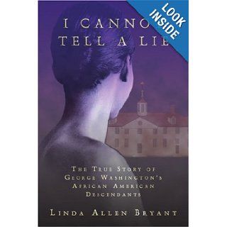 I Cannot Tell A Lie: The True Story of George Washington's African American Descendants: Linda Bryant: 9780595318995: Books