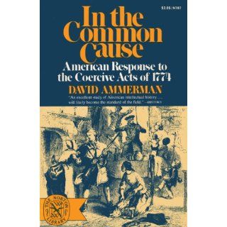 In the common cause American response to the coercive acts of 1774 (The Norton library) David Ammerman 9780393007879 Books
