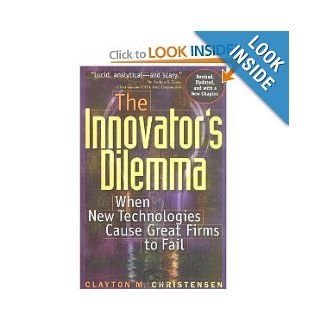 The Innovator's Dilemma: When New Technologies Cause Great Firms to Fail (Management of Innovation and Change Series): Clayton M. Christensen: Books