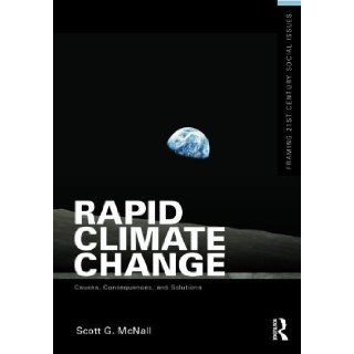 Rapid Climate Change: Causes, Consequences, and Solutions (Framing 21st Century Social Issues) 1st (first) Edition by McNall, Scott G. [2011]: Books