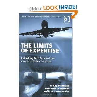 The Limits of Expertise: Rethinking Pilot Error and the Causes of Airline Accidents (9780754649656): R. Key Dismukes, Benjamin A. Berman, Loukia D. Loukopoulos: Books