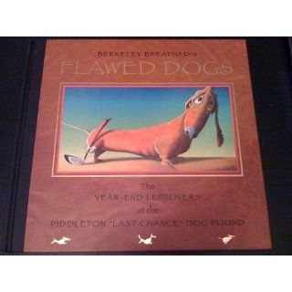 Flawed Dogs: The Year End Leftovers at the Piddleton "Last Chance" Dog Pound: Berkeley Breathed: 9780316713597: Books