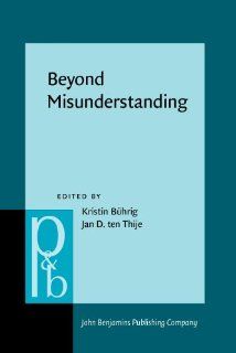Beyond Misunderstanding: Linguistic analyses of intercultural communication (Pragmatics & Beyond New Series) (9789027253873): Dr. Kristin Bhrig, Dr. Jan D. ten Thije: Books
