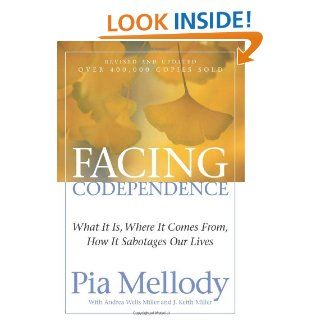 Facing Codependence: What It Is, Where It Comes from, How It Sabotages Our Lives: Pia Mellody, Andrea Wells Miller, J. Keith Miller: 9780062505897: Books