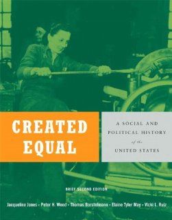 Created Equal: A Social and Political History of the United States, Brief Edition, Combined Volume Value Pack (includes Voices of Created Equal, Volume I & Voices of Created Equal, Volume II): Jacqueline Jones, Peter H. Wood, Thomas Borstelmann, Elaine