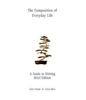 The Composition of Everyday Life A Guide to Writing, Brief Edition (with InfoTrac) (9780838462355) John Mauk, John Metz Books