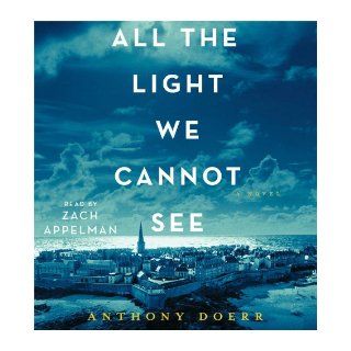 All the Light We Cannot See: A Novel: Anthony Doerr, Zach Appelman: 9781442375420: Books