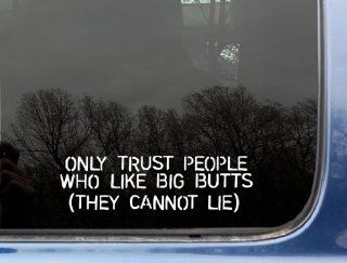 Only trust people who like BIG BUTTS (They cannot LIE)   8" x 2 3/8" funny die cut vinyl decal / sticker for window, truck, car, laptop, etc Automotive