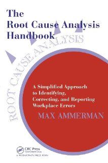 The Root Cause Analysis Handbook A Simplified Approach to Identifying, Correcting, and Reporting Workplace Errors (9780527763268) Max Ammerman Books