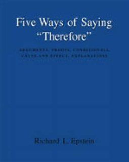 Five Ways of Saying "Therefore": Arguments, Proofs, Conditionals, Cause and Effect, Explanations (9780534580667): Richard L. Epstein: Books