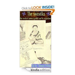 The swastika, the earliest known symbol, and its migrations : with observations on the migration of certain industries in prehistoric times eBook: Thomas Wilson: Kindle Store