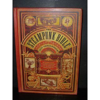 The Steampunk Bible: An Illustrated Guide to the World of Imaginary Airships, Corsets and Goggles, Mad Scientists, and Strange Literature: Jeff VanderMeer, S. J. Chambers: 9780810989580: Books