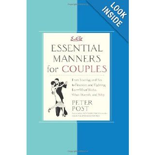Essential Manners for Couples: From Snoring and Sex to Finances and Fighting Fair What Works, What Doesn't, and Why: Peter Post: 9780060776657: Books