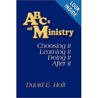 ABC's of Ministry: Choosing It   Learning It   Doing It   After It: David E. Holt: 9781606930878: Books