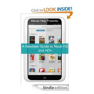 A Newbies Guide to Nook HD and HD+: The Unofficial Beginners Guide Doing Everything from Watching Movies, Downloading Apps, Finding Free Books, Emailing, and More! eBook: Minute Help Guides: Kindle Store