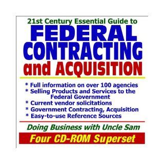 21st Century Essential Guide to Federal Contracting and Acquisition   Doing Business with the Government, Selling Products and Services, Vendor andreference Sources (Four CD ROM Superset) U.S. Government 9781592482962 Books