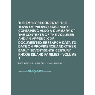 The Early Records of the Town of Providence  Index, Containing Also a Summary of the Contents of the Volumes and an Appendix of Documented Research Da: Providence Record Commissioners: 9781235634888: Books