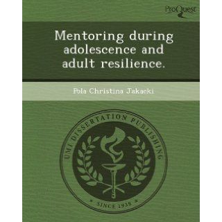Mentoring during adolescence and adult resilience. Pola Christina Jakacki 9781249055617 Books