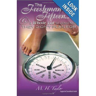 The Freshman Fifteen: And a Whole Lot of Other Stuff They Didn't Plan for (9781432770761): M. H. Taylor: Books
