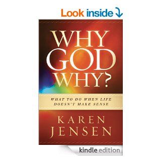 Why, God, Why?: What to Do When Life Doesn't Make Sense eBook: Karen Jensen: Kindle Store