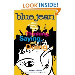 Blue Jean What Young Women are Thinking, Saying, and Doing Sherry S. Handel 9780970660916 Books