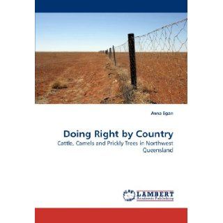 Doing Right by Country: Cattle, Camels and Prickly Trees in Northwest Queensland: Anna Egan: 9783838313573: Books